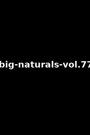 big-naturals-vol.77