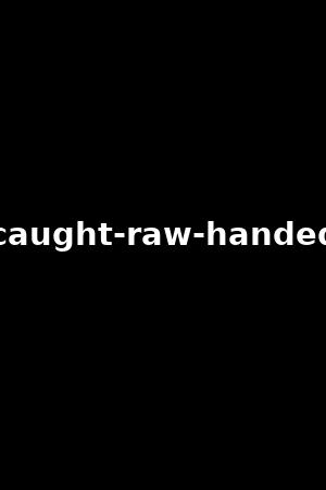 caught-raw-handed