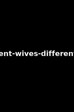 different-wives-different-lives