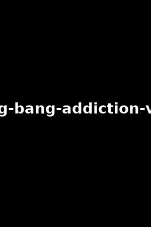 gang-bang-addiction-vol.1