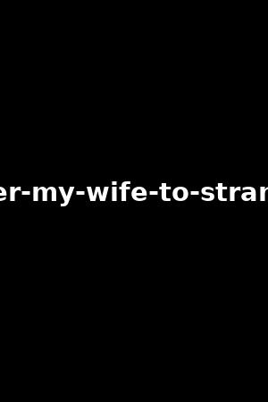 i-offer-my-wife-to-strangers