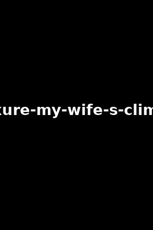 luxure-my-wife-s-climax