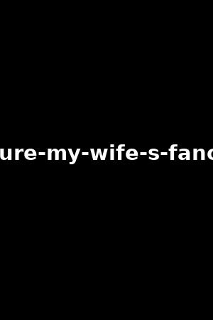 luxure-my-wife-s-fancies