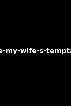 luxure-my-wife-s-temptations