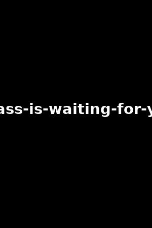 my-ass-is-waiting-for-you-!