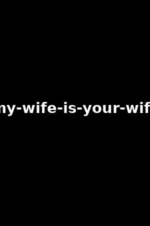 my-wife-is-your-wife