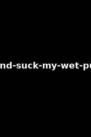 rub-lick-and-suck-my-wet-pussy-vol.6