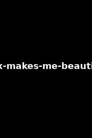 sex-makes-me-beautiful