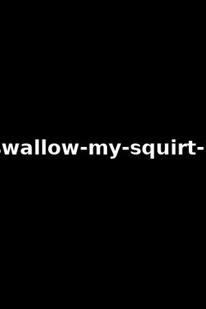 swallow-my-squirt-7