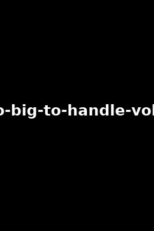 too-big-to-handle-vol.-2